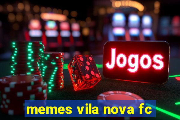 memes vila nova fc